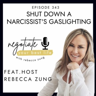 Shut Down A Narcissist’s Gaslighting with Rebecca Zung on Negotiate Your Best Life #343