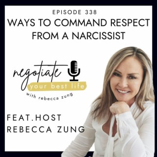 Ways to Command Respect From A Narcissist with Rebecca Zung on Negotiate Your Best Life #338
