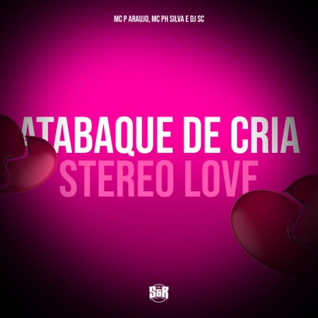 Atabaque de Cria - Stereo Love ft. DJ Erik JP, mc pl alves & MC Gw | Boomplay Music