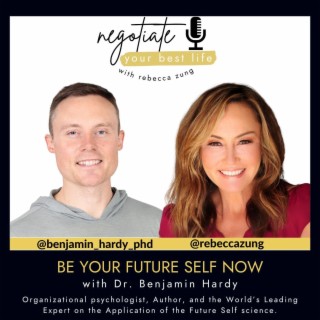 Be Your Future Self Now with Dr. Benjamin Hardy and Rebecca Zung on Negotiate Your Best Life #434