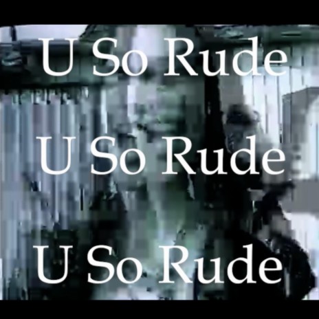 U So Rude | Boomplay Music