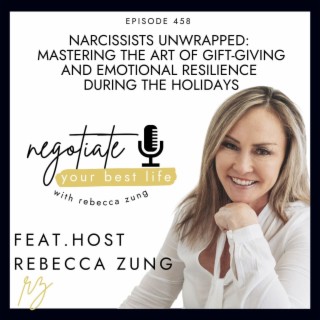 Narcissists Unwrapped: Mastering the Art of Gift-Giving and Emotional Resilience during the Holidays with Rebecca Zung's Negotiate Your Best Life #458