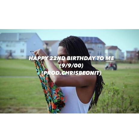 HAPPY 22ND BIRTHDAY TO ME 9/9/00 | Boomplay Music