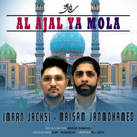 Al Ajal Ya Mola ft. Maisam Janmohamed | Boomplay Music