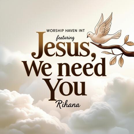 Jesus, We Need You ft. Rihana | Boomplay Music