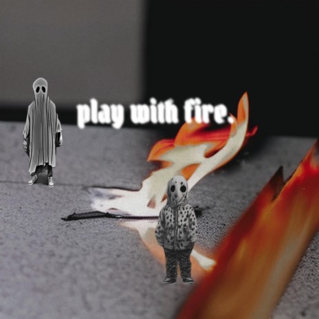 play with fire.