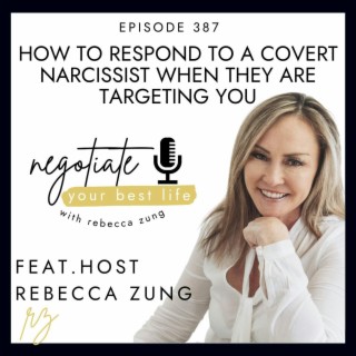 How To Respond to A Covert Narcissist When They Are Targeting You with Rebecca Zung on Negotiate Your Best Life #387