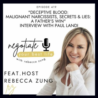 "Deceptive Blood: Malignant Narcissists, Secrets & Lies: A Father’s Win" Interview with Paul Landi with Rebecca Zung on Negotiate Your Best Life #419