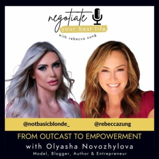From Outcast to Empowerment Guru: Special Guest Olyasha Novozhylova of Not Basic Blonde with Rebecca Zung on Negotiate Your Best Life #410