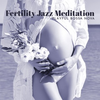Fertility Jazz Meditation: Playful Bossa Nova, Romantic Sensation, Calming Jazz, Fertility & Pregnancy Affirmations