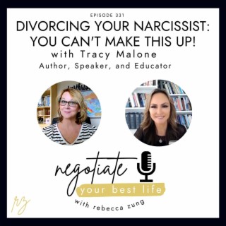 Divorcing Your Narcissist: You Can’t Make This Up! with Guest Tracy Malone on Rebecca Zung’s Negotiate Your Best Life #331