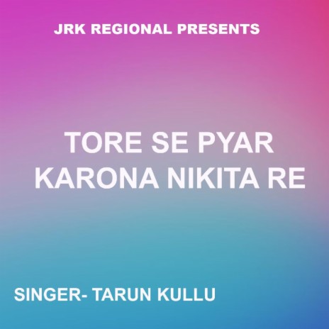 Tore Se Pyar Karona Nikita Re (Nagpuri Song) ft. Tarun Kullu | Boomplay Music