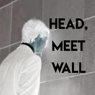 Head, Meet Wall