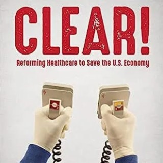 Ep. 54 - CLEAR!: Reforming Healthcare to Save the US Economy (Part 1)
