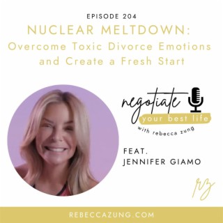 "Nuclear Meltdown:  Overcome Toxic Divorce Emotions and Create a Fresh Start" with Jenn Giamo on Negotiate Your Best Life with Rebecca Zung #204