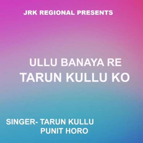 Ullu Banaya Re Tarun Kullu Ko (Nagpuri Song) ft. Tarun Kullu | Boomplay Music