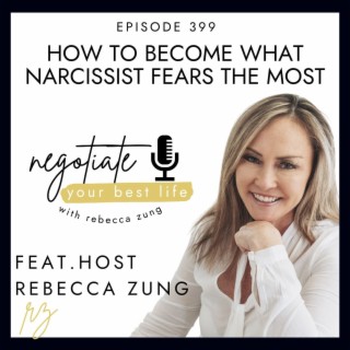 How to Become What Narcissist Fears The Most with Rebecca Zung on Negotiate Your Best Life #399