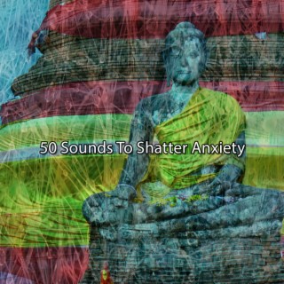 50 Sounds To Shatter Anxiety