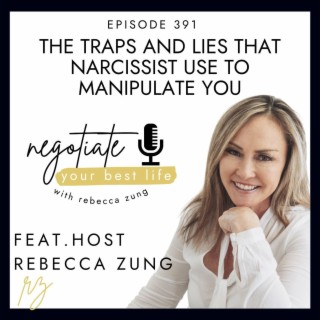 The Traps and Lies that Narcissist Use to MANIPULATE You with Rebecca Zung on Negotiate Your Best Life #391