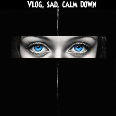 Vlog, sad, calm Down | Boomplay Music