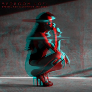 Bedroom Lofi: Special for Valentine's Day 2022, Melodic Lo-Fi, Intense Sensual Chillout, Sexy Lovers Collection, Tantric Lofi, Soft Erotic & Fetish Sex