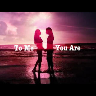 To Me You Are