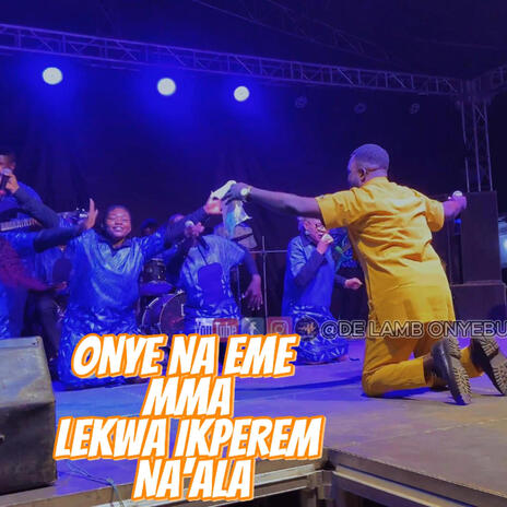 ONYE NA EME MMA LEKWA IKPEREM NA'ALA LIVE AT ISIKWE (Live) | Boomplay Music