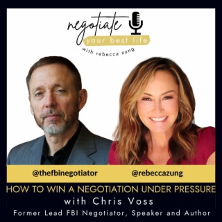How to Win A Negotiation Under Pressure with Special Guest Chris Voss and Rebecca Zung on Negotiate Your Best Life #378