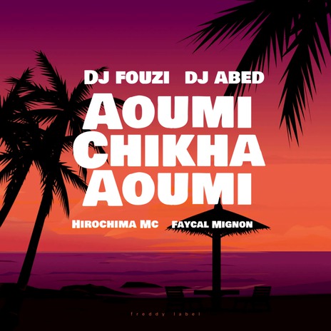 Aoumi Chikha Aoumi ft. DJ Abed, Faycal Mignon & Hirochima Mc | Boomplay Music