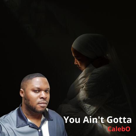 You Ain't Gotta | Boomplay Music