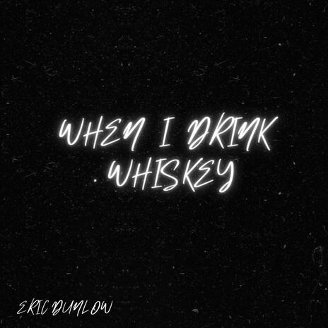 When I Drink Whiskey | Boomplay Music