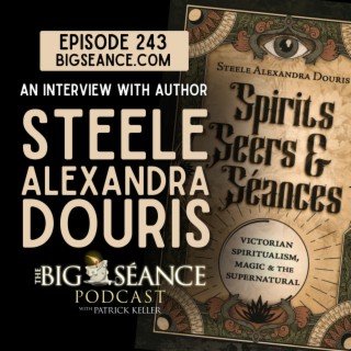 243 - Victorians and Spiritualism with Steele Alexandra Douris - Big Seance