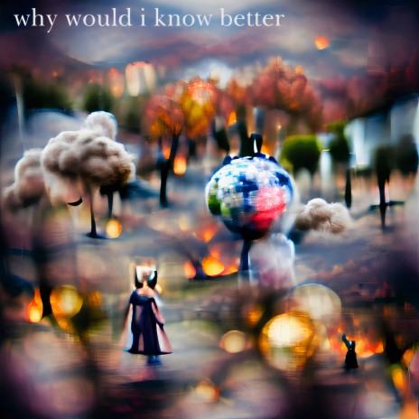 Why Would I Know Better - Edit