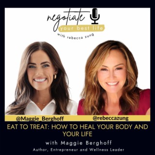 Eat to Treat: How to Heal Your Body and Your Life with Maggie Berghoff and Rebecca Zung on Negotiate Your Best Life  #443