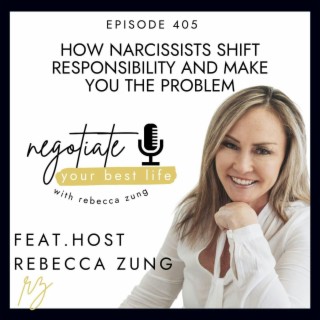 How Narcissists Shift Responsibility And Make YOU The Problem with Rebecca Zung on Negotiate Your Best Life #405
