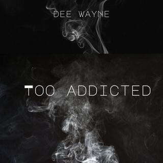 Too Addicted