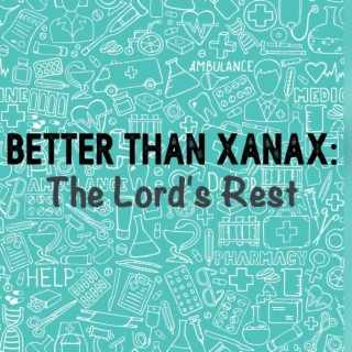 Better Than Xanax: Part I: The Lord‘s Rest