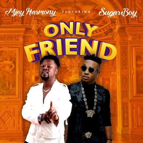 Mjay harmony (Only Friend) ft. Sugarboy | Boomplay Music