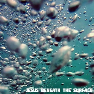 Jesus Beneath the Surface: Part Four: Episode Two