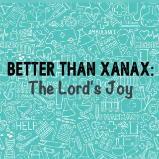 Better Than Xanax: Part III: The Lord‘s Joy