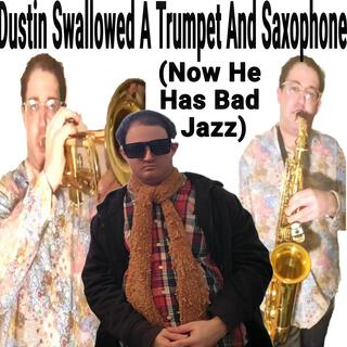 Dustin Swallowed A Trumpet And Saxophone (Now He Has Bad Jazz)