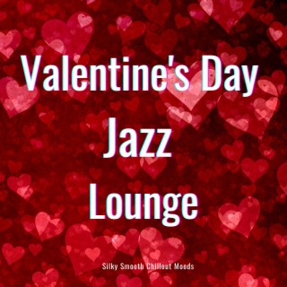Valentine's Day Jazz Lounge (Silky Smooth Chillout Moods)