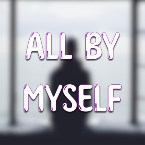 All By Myself | Boomplay Music