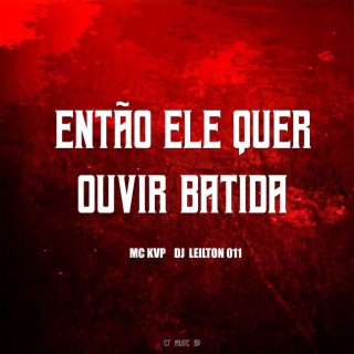 ENTÃO ELE QUER OUVIR BATIDA