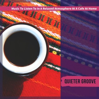 Music to Listen to in a Relaxed Atmosphere at a Cafe at Home