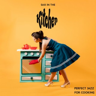 Sax in the Kitchen: Perfect Jazz for Cooking with Sound of Tasty Saxophone, Enjoy Good Vibes, Smooth Background Cooking Music
