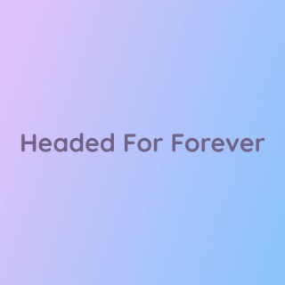 Headed For Forever