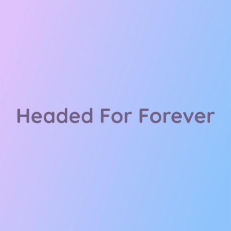 Headed For Forever | Boomplay Music