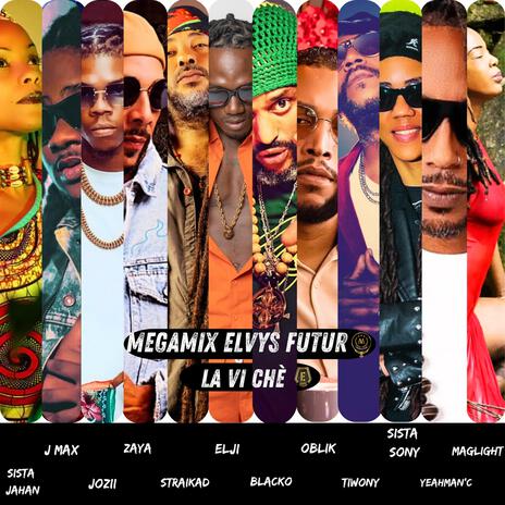 Elvys Futur - MegaMix La Vi Chè - Sista Jahan - J Max - Jozii - Tiwony - Sista Sony - Elji - Zaya - Oblik - Blacko - Yeahman'c - Maglight - Straïka D | Boomplay Music