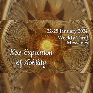 22-28 January 2024 Weekly Tarot Messages - New Expression of Nobility